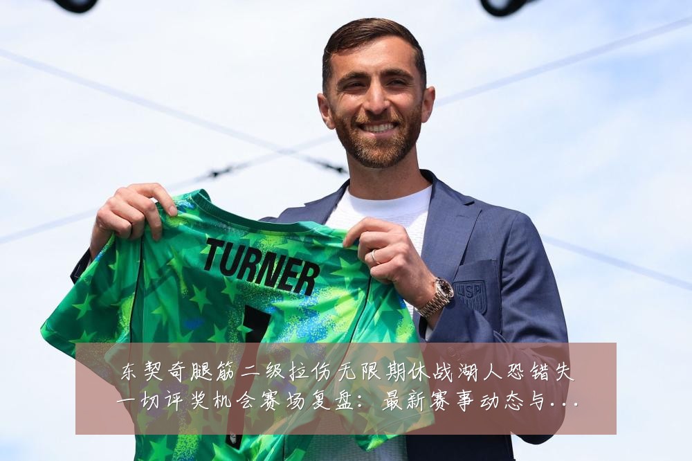 东契奇腿筋二级拉伤无限期休战湖人恐错失一切评奖机会赛场复盘:最新赛事动态与深度分析